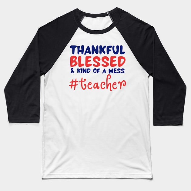 Thankful Blessed And Kind Of A Mess teacher Baseball T-Shirt by JustBeSatisfied
